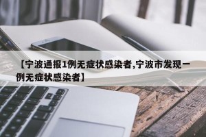 【宁波通报1例无症状感染者,宁波市发现一例无症状感染者】