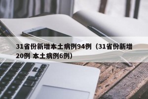 31省份新增本土病例94例（31省份新增20例 本土病例6例）