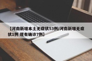 【河南新增本土无症状53例/河南新增无症状1例 现有确诊7例】