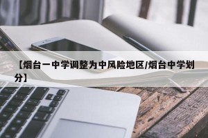 【烟台一中学调整为中风险地区/烟台中学划分】