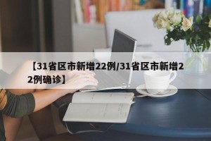 【31省区市新增22例/31省区市新增22例确诊】