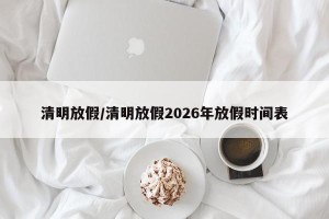 清明放假/清明放假2026年放假时间表