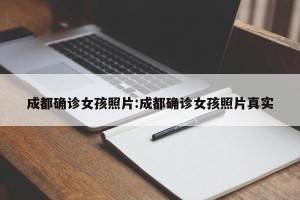 成都确诊女孩照片:成都确诊女孩照片真实