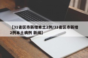 【31省区市新增本土2例/31省区市新增2例本土病例 新闻】