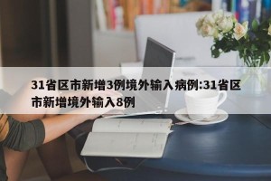 31省区市新增3例境外输入病例:31省区市新增境外输入8例