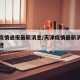 天津疫情通报最新消息/天津疫情最新消息行动轨迹