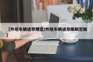 【外地车辆进京规定/外地车辆进京限制范围】
