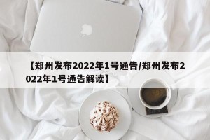 【郑州发布2022年1号通告/郑州发布2022年1号通告解读】