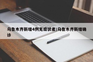 乌鲁木齐新增4例无症状者/乌鲁木齐新增确诊