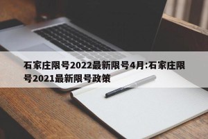 石家庄限号2022最新限号4月:石家庄限号2021最新限号政策