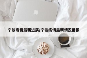 宁波疫情最新进展/宁波疫情最新情况播报
