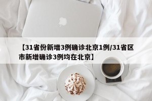 【31省份新增3例确诊北京1例/31省区市新增确诊3例均在北京】