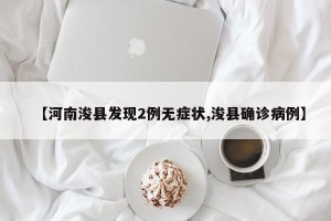 【河南浚县发现2例无症状,浚县确诊病例】