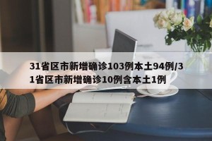 31省区市新增确诊103例本土94例/31省区市新增确诊10例含本土1例