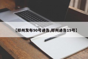 【郑州发布90号通告,郑州通告19号】