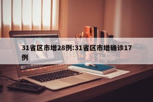31省区市增28例:31省区市增确诊17例